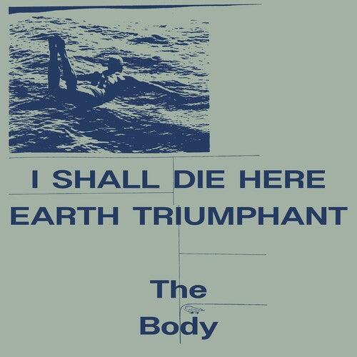 The Body- I Shall Die Here / Earth Triumphant [ vinyl ]