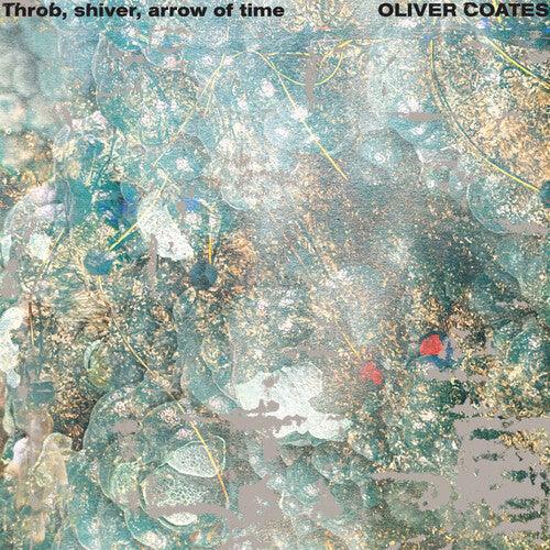 Oliver Coates- Throb, Shiver, Arrow of Time [ vinyl ]